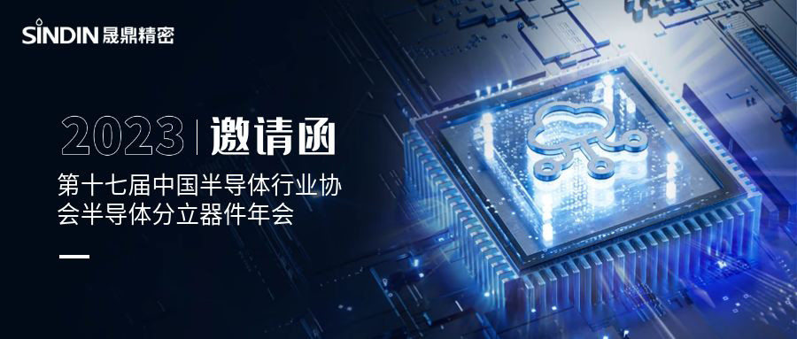 會(huì)議邀請(qǐng) l 晟鼎精密誠邀您蒞臨第十七屆中國半導(dǎo)體行業(yè)協(xié)會(huì)半導(dǎo)體分立器件年會(huì)