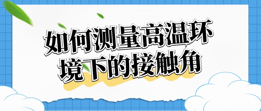如何測(cè)量高溫環(huán)境下的接觸角？