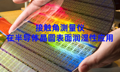 接觸角測(cè)量?jī)x在半導(dǎo)體晶圓表面潤(rùn)濕性應(yīng)用