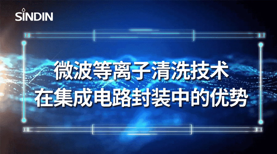 微波等離子清洗技術在集成電路封裝中的優(yōu)勢