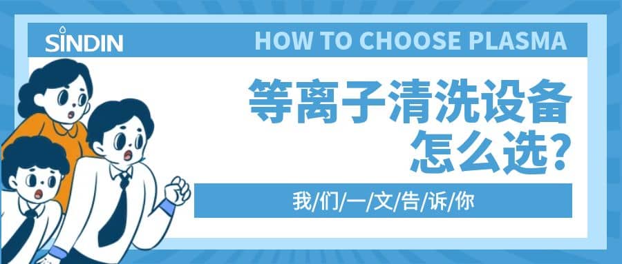 晟鼎小講堂 | 等離子清洗設備怎么選？一文告訴你??！